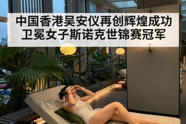 中国香港吴安仪再创辉煌成功卫冕女子斯诺克世锦赛冠军
